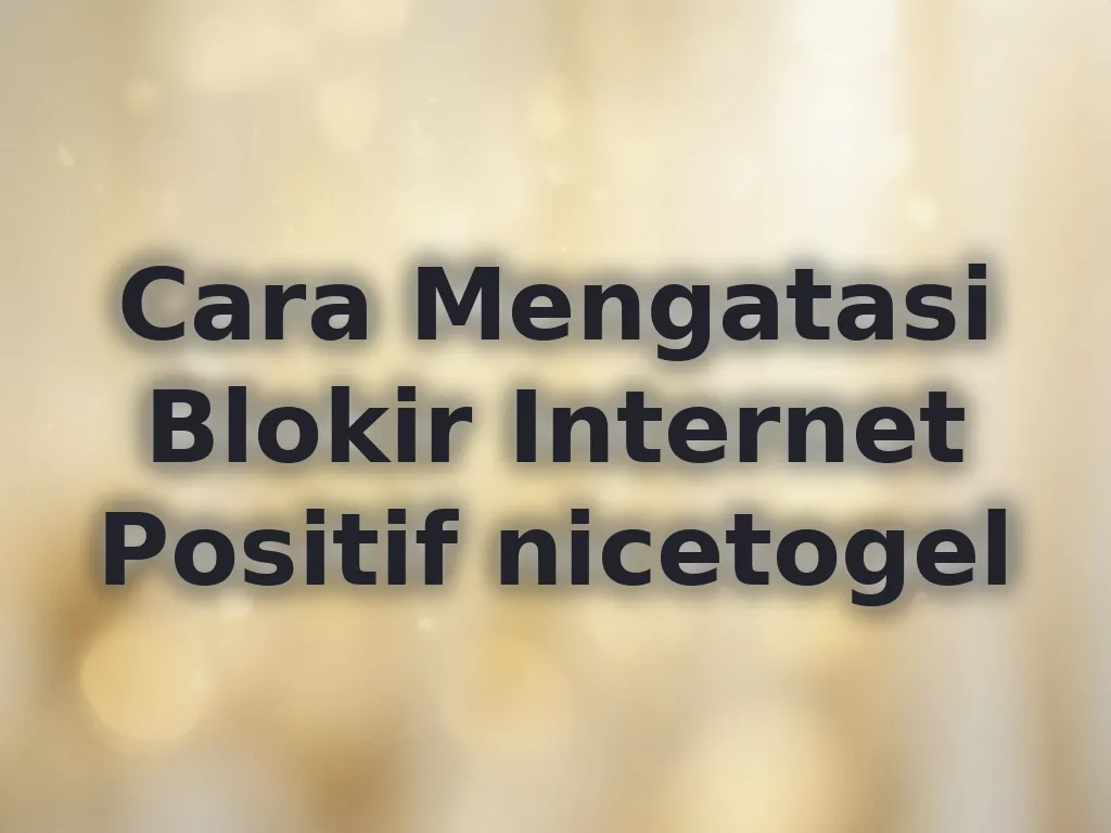 Cara Mengatasi Blokir Internet Positif nicetogel