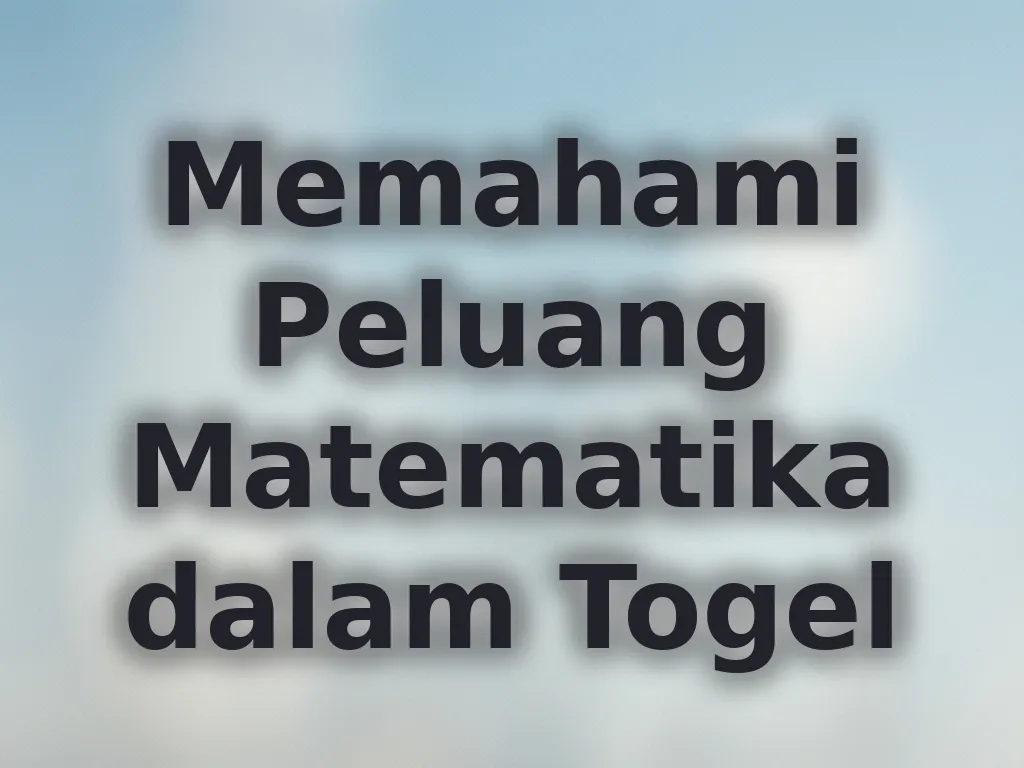 Memahami Peluang Matematika dalam Togel